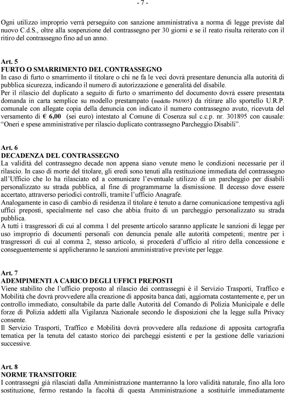 5 FURTO O SMARRIMENTO DEL CONTRASSEGNO In caso di furto o smarrimento il titolare o chi ne fa le veci dovrå presentare denuncia alla autoritå di pubblica sicurezza, indicando il numero di