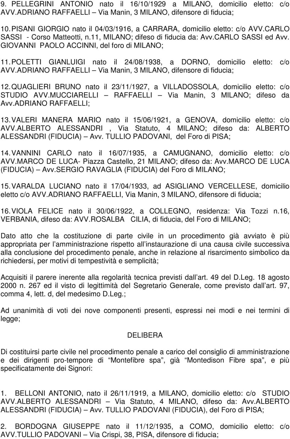 QUAGLIERI BRUNO nato il 23/11/1927, a VILLADOSSOLA, domicilio eletto: c/o STUDIO AVV.MUCCIARELLI RAFFAELLI Via Manin, 3 MILANO; difeso da Avv.ADRIANO RAFFAELLI; 13.