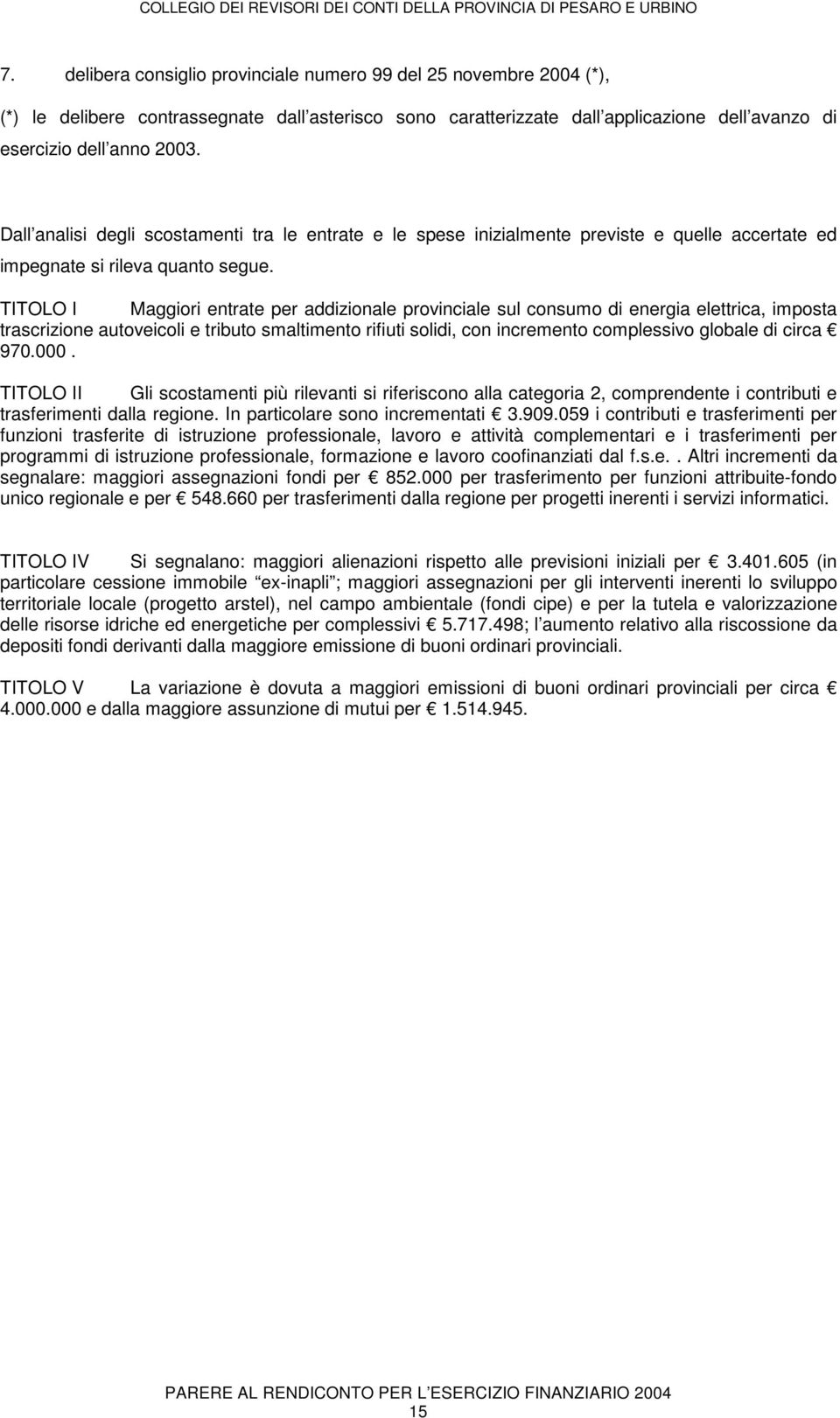 TITOLO I Maggiori entrate per addizionale provinciale sul consumo di energia elettrica, imposta trascrizione autoveicoli e tributo smaltimento rifiuti solidi, con incremento complessivo globale di