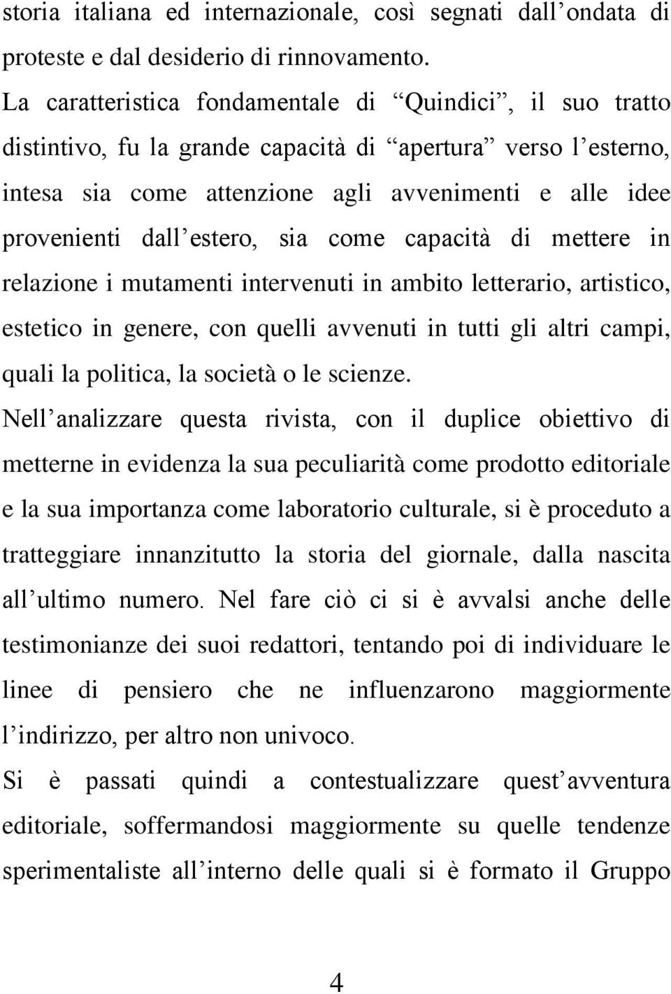 estero, sia come capacità di mettere in relazione i mutamenti intervenuti in ambito letterario, artistico, estetico in genere, con quelli avvenuti in tutti gli altri campi, quali la politica, la