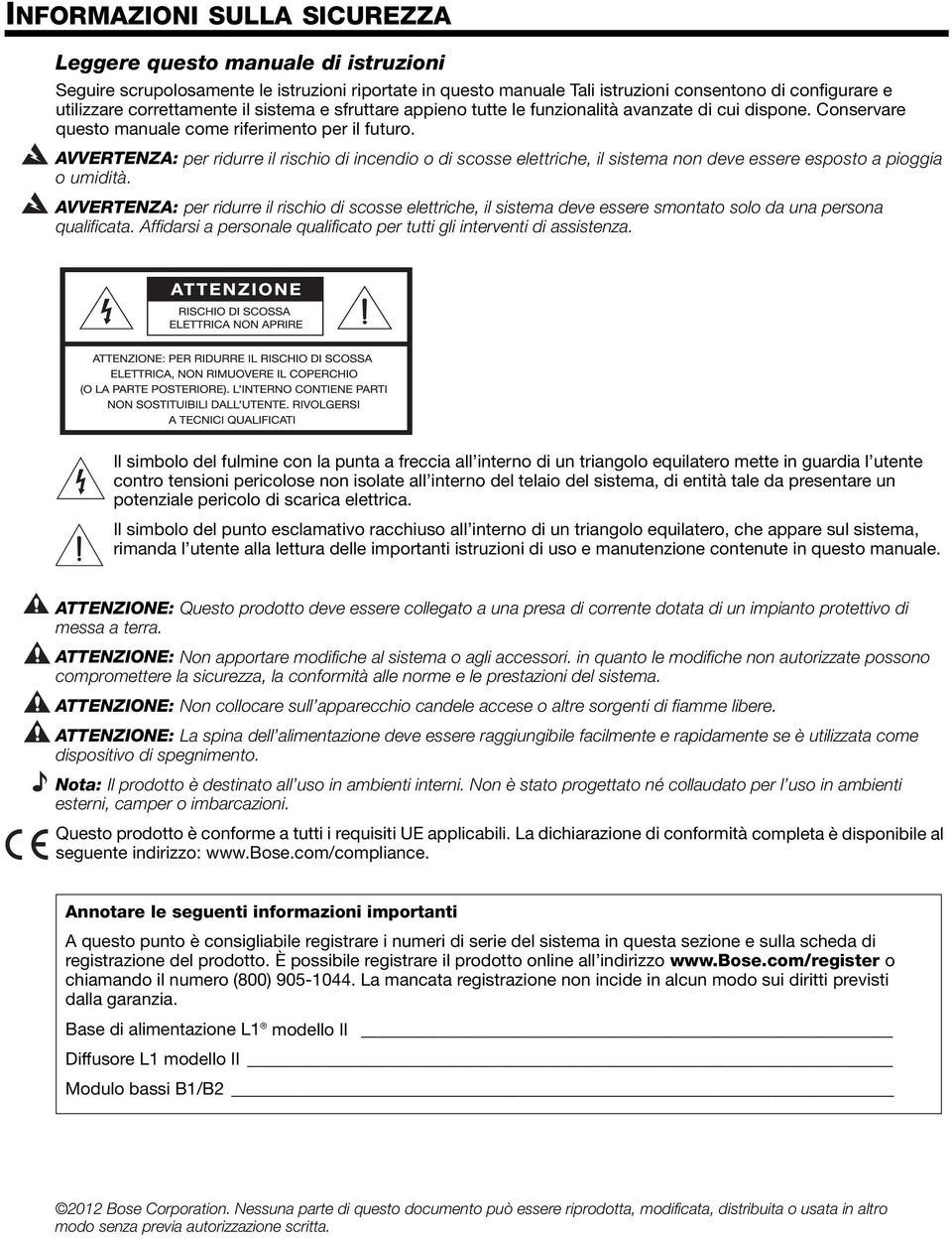 dispone. Conservare questo manuale come riferimento per il futuro. AVVERTENZA: per ridurre il rischio di incendio o di scosse elettriche, il sistema non deve essere esposto a pioggia o umidità.