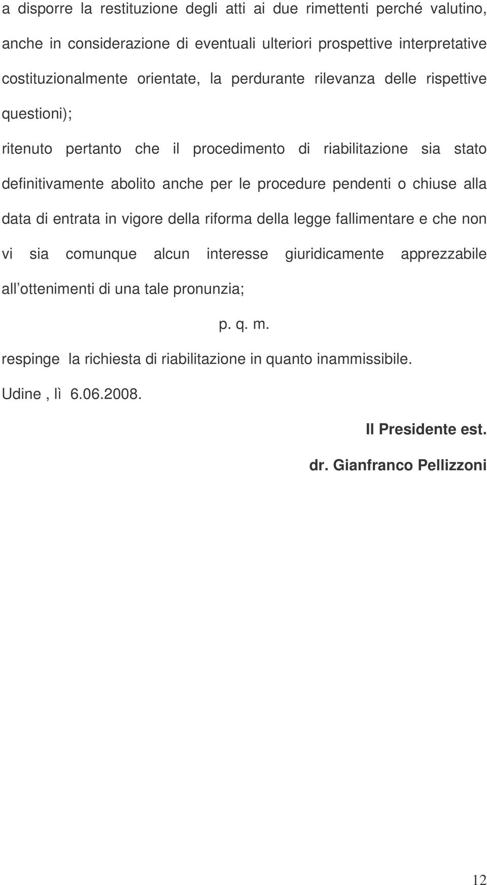 procedure pendenti o chiuse alla data di entrata in vigore della riforma della legge fallimentare e che non vi sia comunque alcun interesse giuridicamente apprezzabile