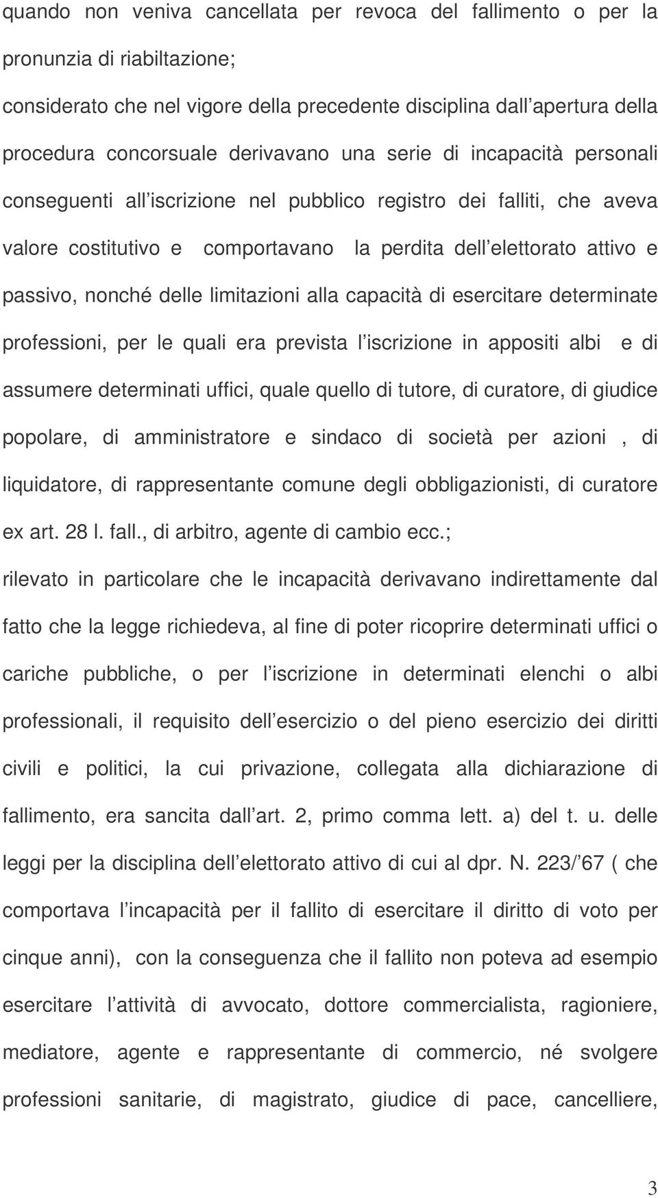 limitazioni alla capacità di esercitare determinate professioni, per le quali era prevista l iscrizione in appositi albi e di assumere determinati uffici, quale quello di tutore, di curatore, di