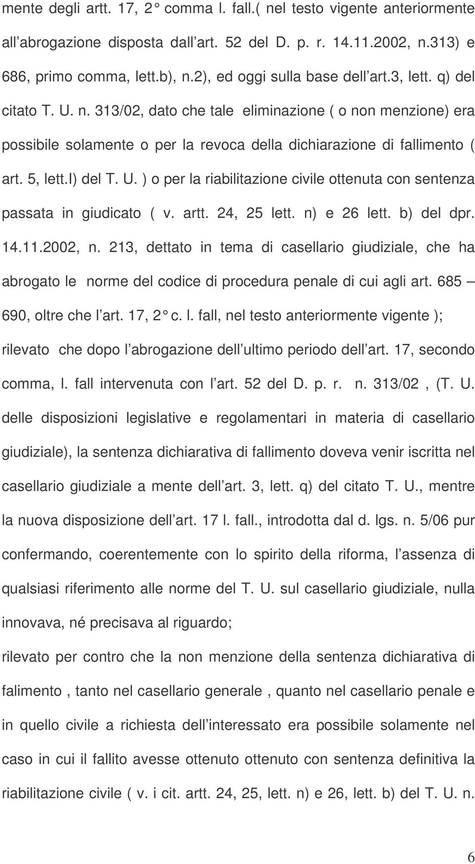 5, lett.i) del T. U. ) o per la riabilitazione civile ottenuta con sentenza passata in giudicato ( v. artt. 24, 25 lett. n) e 26 lett. b) del dpr. 14.11.2002, n.