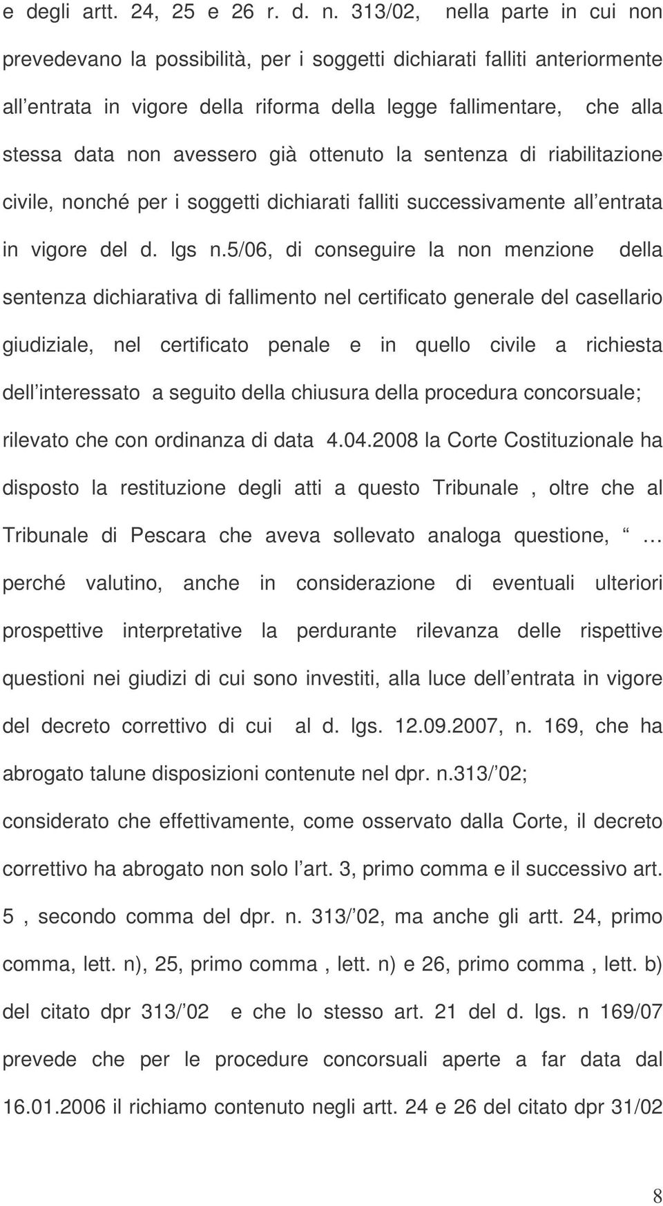 avessero già ottenuto la sentenza di riabilitazione civile, nonché per i soggetti dichiarati falliti successivamente all entrata in vigore del d. lgs n.