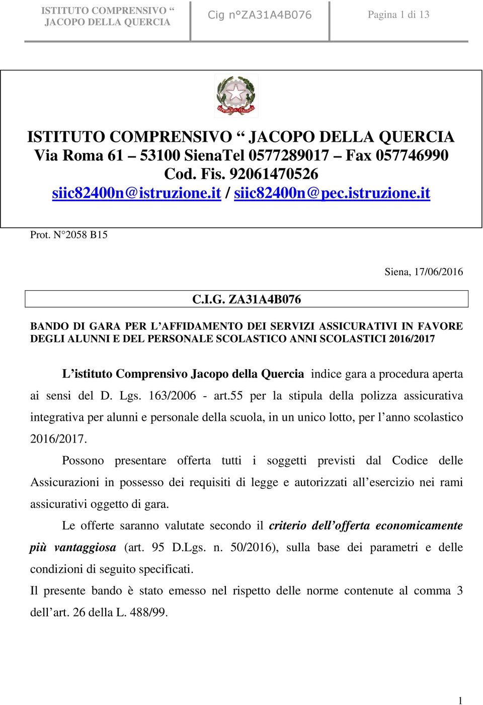 ZA31A4B076 Siena, 17/06/2016 BANDO DI GARA PER L AFFIDAMENTO DEI SERVIZI ASSICURATIVI IN FAVORE DEGLI ALUNNI E DEL PERSONALE SCOLASTICO ANNI SCOLASTICI 2016/2017 L istituto Comprensivo Jacopo della