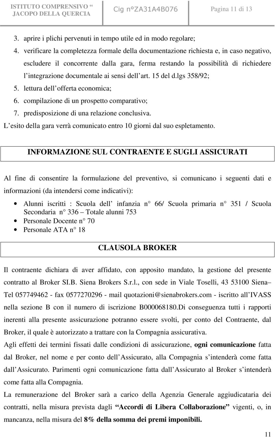 sensi dell art. 15 del d.lgs 358/92; 5. lettura dell offerta economica; 6. compilazione di un prospetto comparativo; 7. predisposizione di una relazione conclusiva.