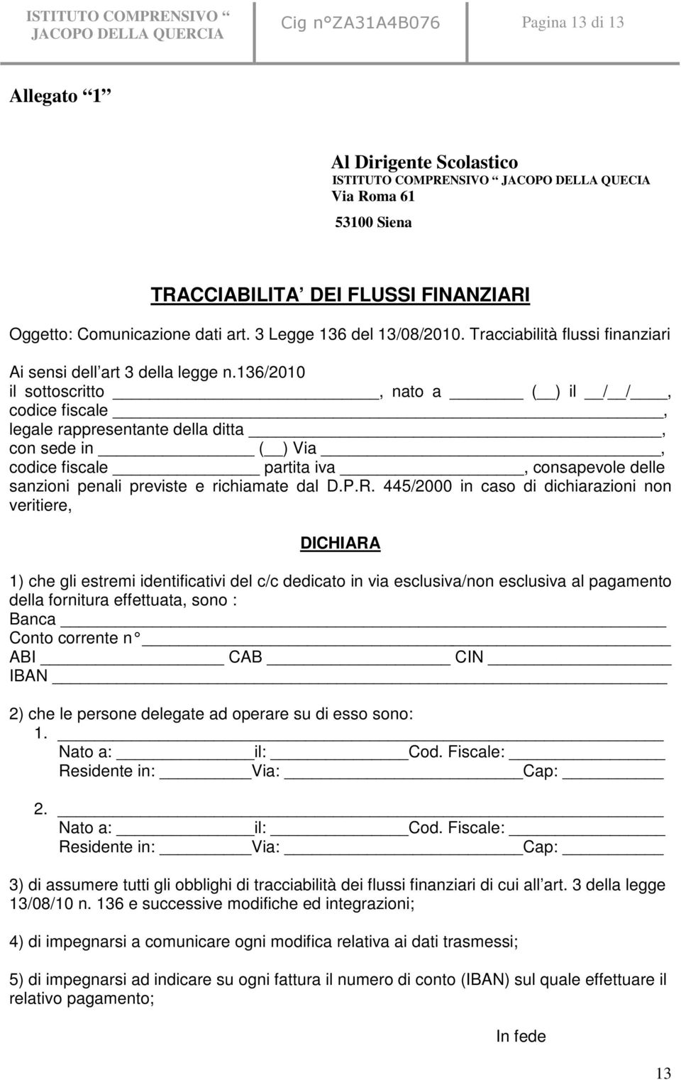 136/2010 il sottoscritto, nato a ( ) il / /, codice fiscale, legale rappresentante della ditta, con sede in ( ) Via, codice fiscale partita iva, consapevole delle sanzioni penali previste e