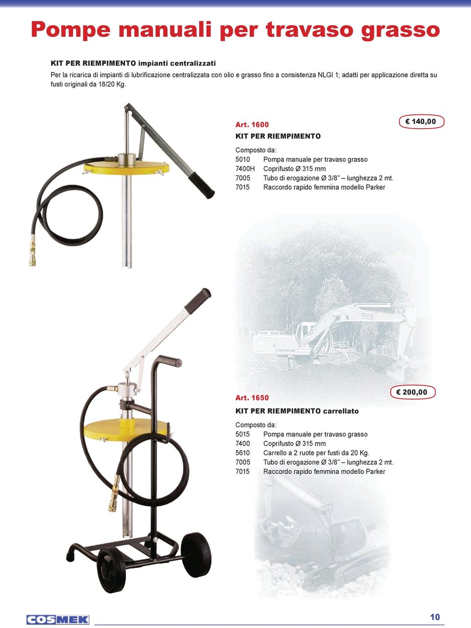 1600 KIT PER RIEMPIMENTO 140,00 Composto da: 5010 Pompa manuale per travaso grasso 7400H Coprifusto Ø 315 mm 7005 Tubo di erogazione Ø 3/8 lunghezza 2 mt.