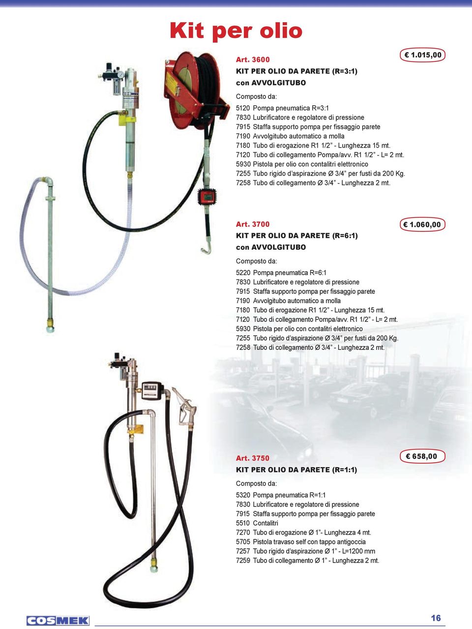 erogazione R1 1/2 - Lunghezza 15 mt. 7120 Tubo di collegamento Pompa/avv. R1 1/2 - L= 2 mt. 5930 Pistola per olio con contalitri elettronico 7255 Tubo rigido d aspirazione Ø 3/4 per fusti da 200 Kg.