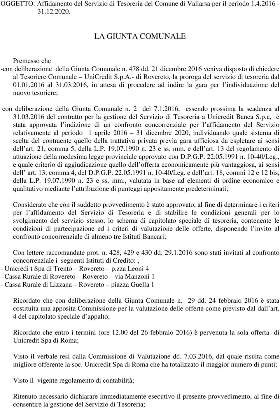 2016, in attesa di procedere ad indire la gara per l individuazione del nuovo tesoriere; con deliberazione della Giunta Comunale n. 2 del 7.1.2016, essendo prossima la scadenza al 31.03.