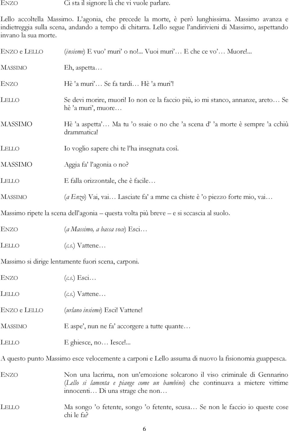 Se devi morire, muori! Io non ce la faccio più, io mi stanco, annanze, areto Se hè a muri, muore Hè a aspetta Ma tu o ssaie o no che a scena d a morte è sempre a cchiù drammatica!