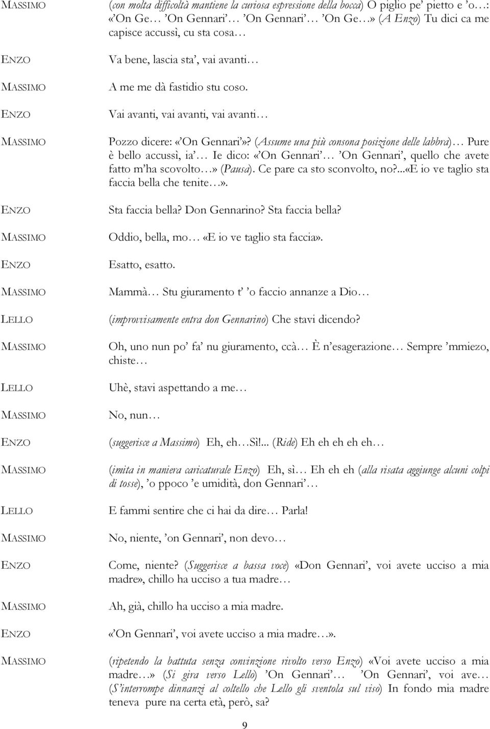 (Assume una più consona posizione delle labbra) Pure è bello accussì, ia Ie dico: «On Gennari On Gennari, quello che avete fatto m ha scovolto» (Pausa). Ce pare ca sto sconvolto, no?