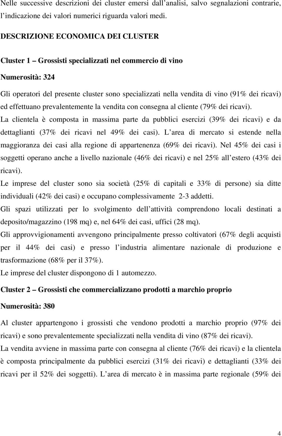 ed effettuano prevalentemente la vendita con consegna al cliente (79% dei ricavi).