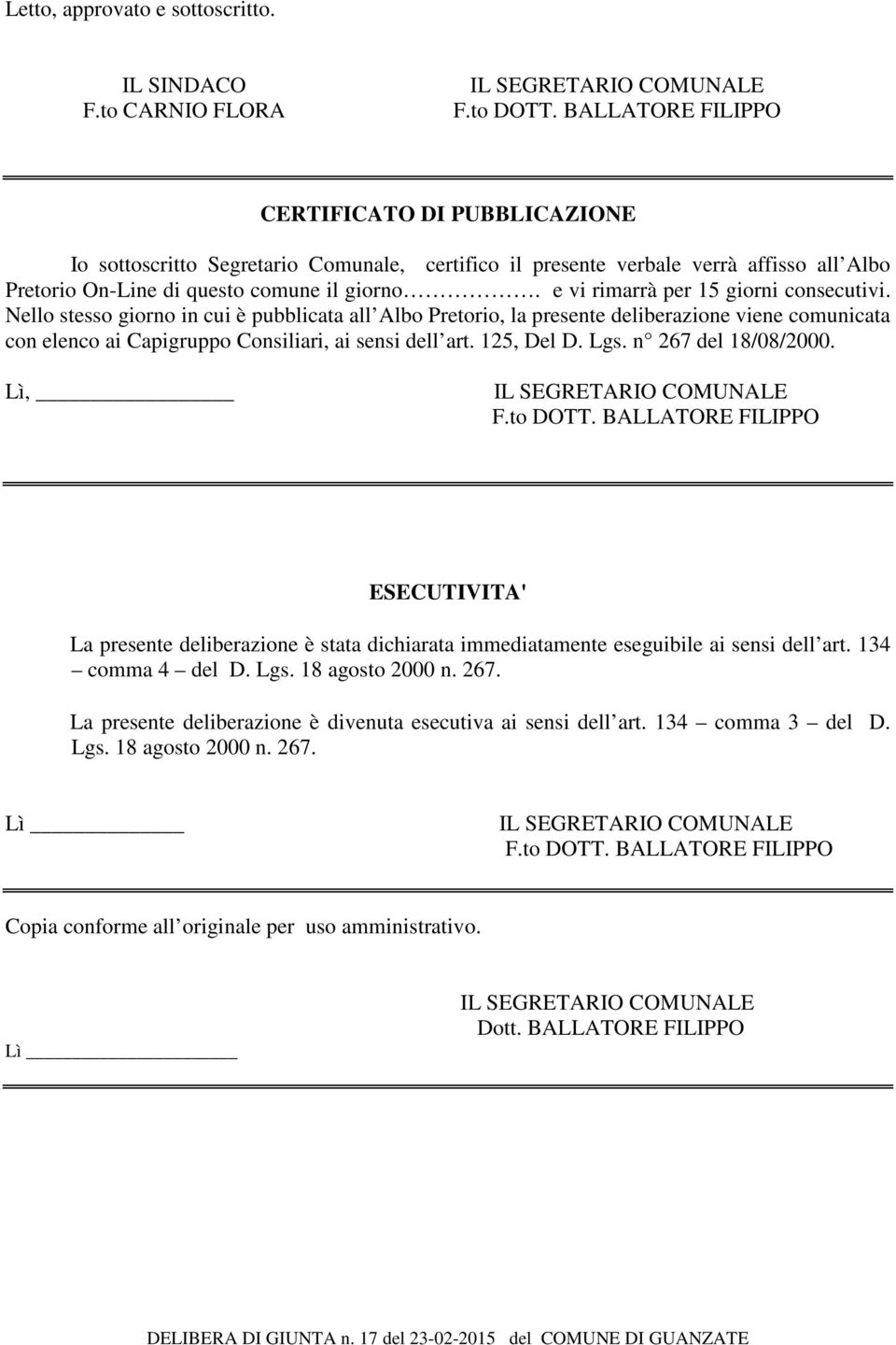 e vi rimarrà per 15 giorni consecutivi. Nello stesso giorno in cui è pubblicata all Albo Pretorio, la presente deliberazione viene comunicata con elenco ai Capigruppo Consiliari, ai sensi dell art.