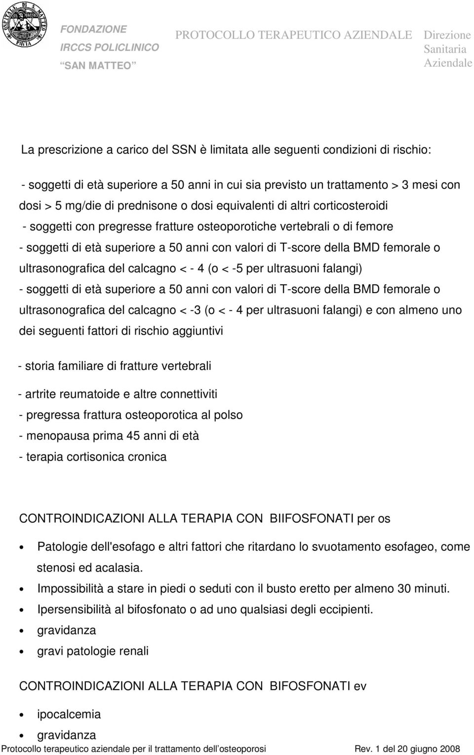 ultrasonografica del calcagno < - 4 (o < -5 per ultrasuoni falangi) - soggetti di età superiore a 50 anni con valori di T-score della BMD femorale o ultrasonografica del calcagno < -3 (o < - 4 per