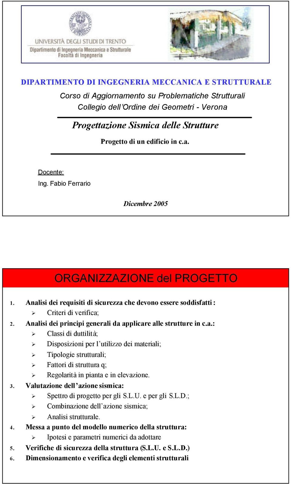 Analisi dei principi generali da applicare alle strutture in c.a.: Classi di duttilità; Disposizioni per l utilizzo dei materiali; Tipologie strutturali; Fattori di struttura q; Regolarità in pianta e in elevazione.