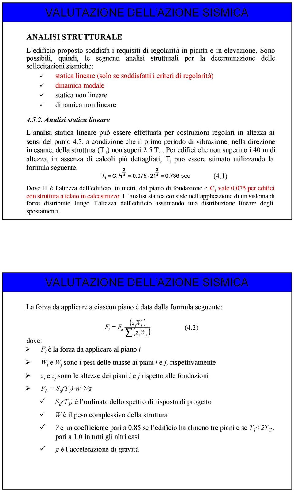 lineare dinamica non lineare 4.5.2. Analisi statica lineare L analisi statica lineare può essere effettuata per costruzioni regolari in altezza ai sensi del punto 4.