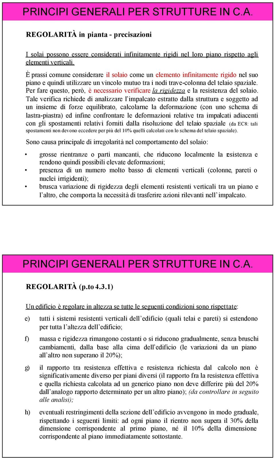 Per fare questo, però, è necessario verificare la rigidezza e la resistenza del solaio.