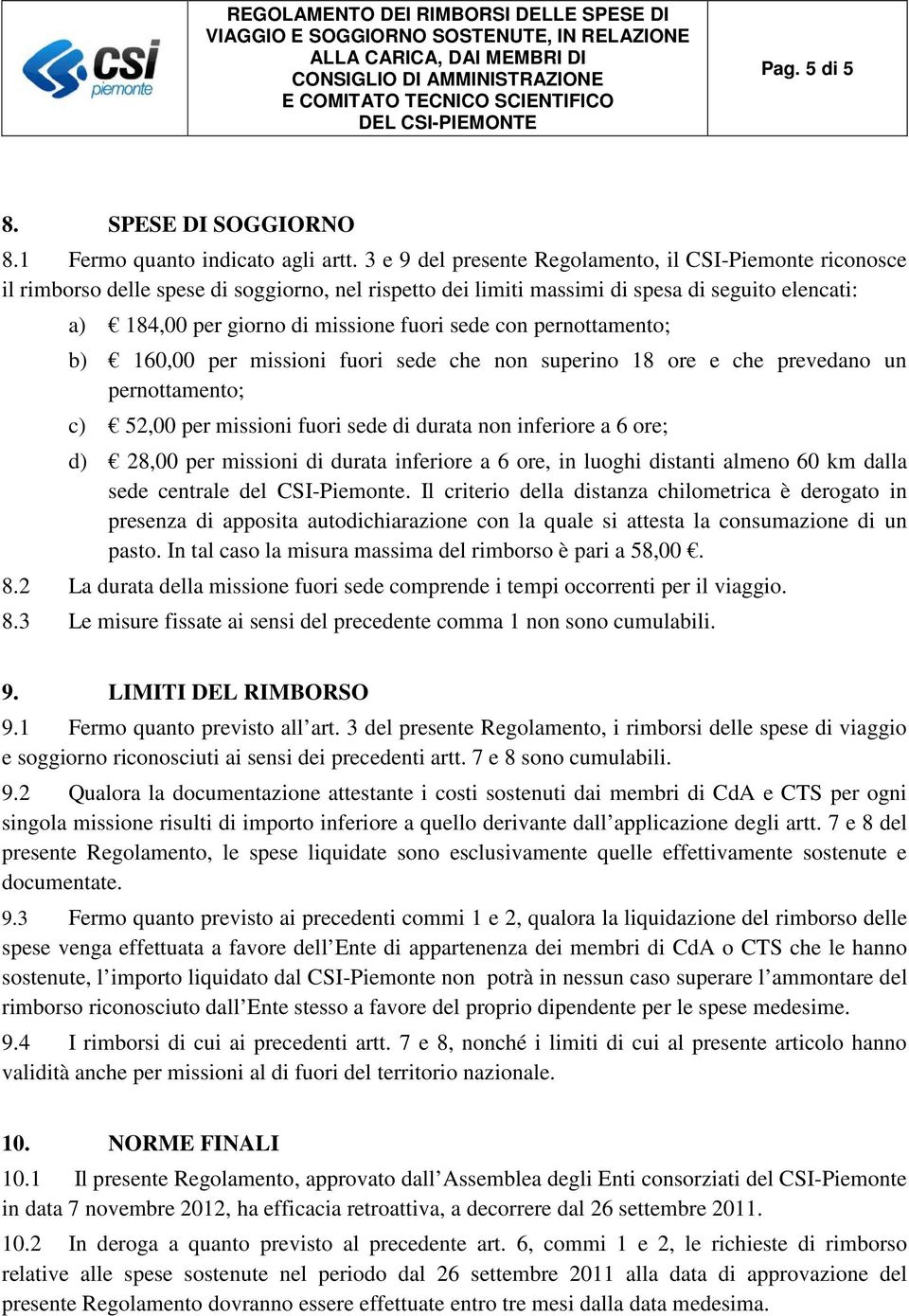 sede con pernottamento; b) 160,00 per missioni fuori sede che non superino 18 ore e che prevedano un pernottamento; c) 52,00 per missioni fuori sede di durata non inferiore a 6 ore; d) 28,00 per