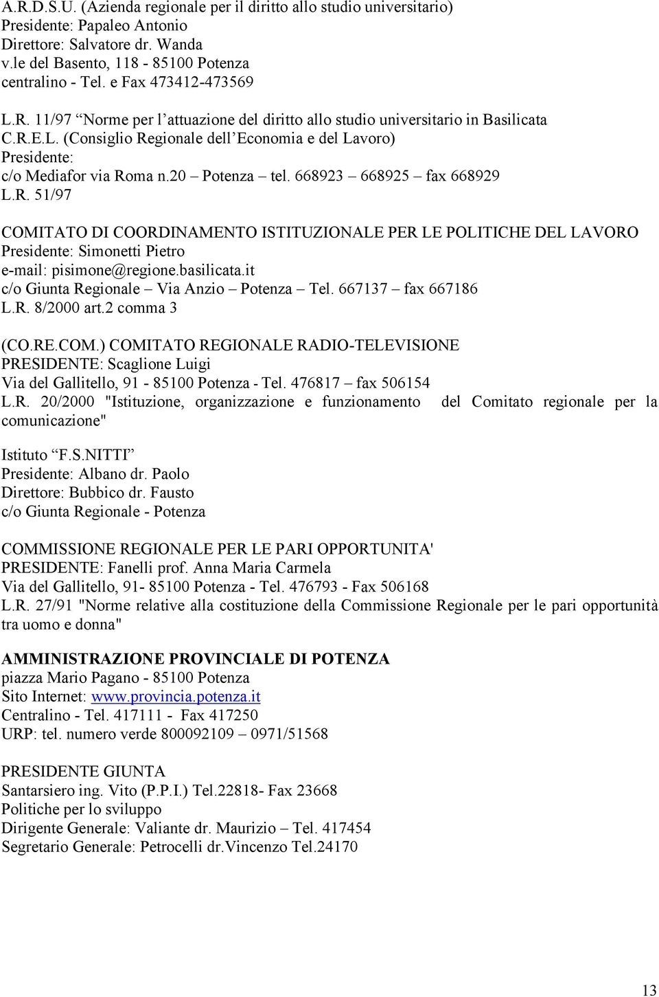 20 Potenza tel. 668923 668925 fax 668929 L.R. 51/97 COMITATO DI COORDINAMENTO ISTITUZIONALE PER LE POLITICHE DEL LAVORO Presidente: Simonetti Pietro e-mail: pisimone@regione.basilicata.