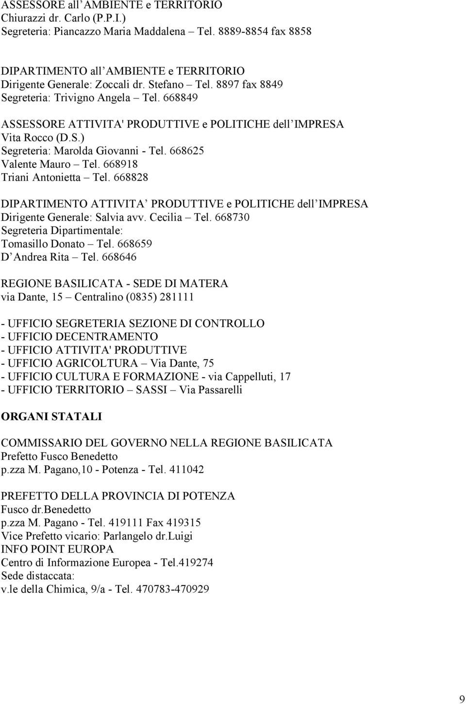 668625 Valente Mauro Tel. 668918 Triani Antonietta Tel. 668828 DIPARTIMENTO ATTIVITA PRODUTTIVE e POLITICHE dell IMPRESA Dirigente Generale: Salvia avv. Cecilia Tel.