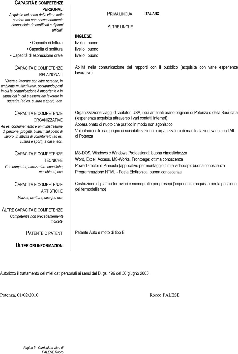 occupando posti in cui la comunicazione è importante e in situazioni in cui è essenziale lavorare in squadra (ad es. cultura e sport), ecc. ORGANIZZATIVE Ad es.