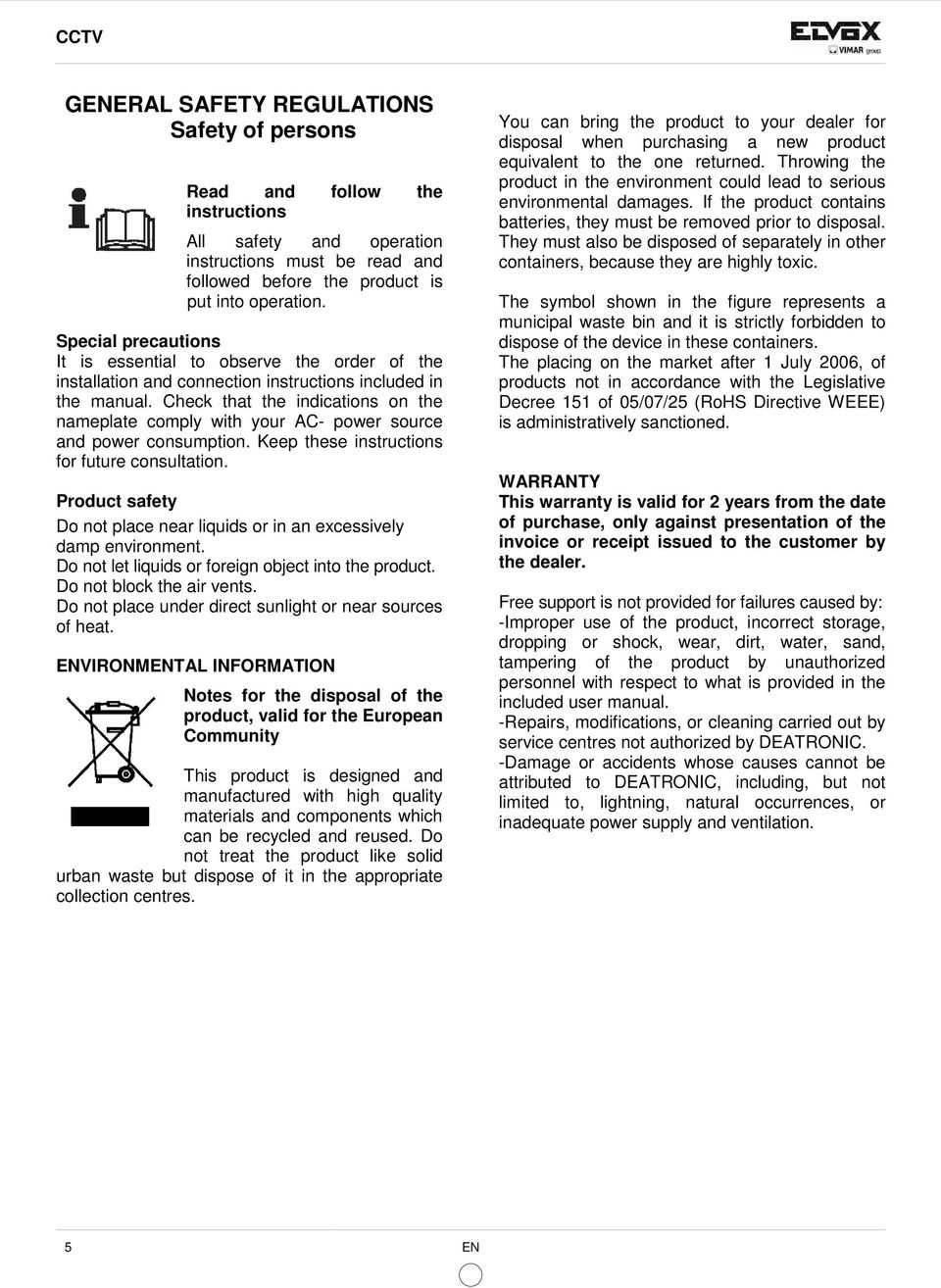 Check that the indications on the nameplate comply with your AC- power source and power consumption. Keep these instructions for future consultation.