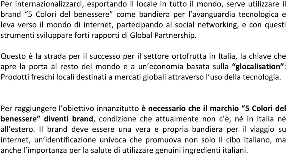 Questo è la strada per il successo per il settore ortofrutta in Italia, la chiave che apre la porta al resto del mondo e a un economia basata sulla glocalisation : Prodotti freschi locali destinati a