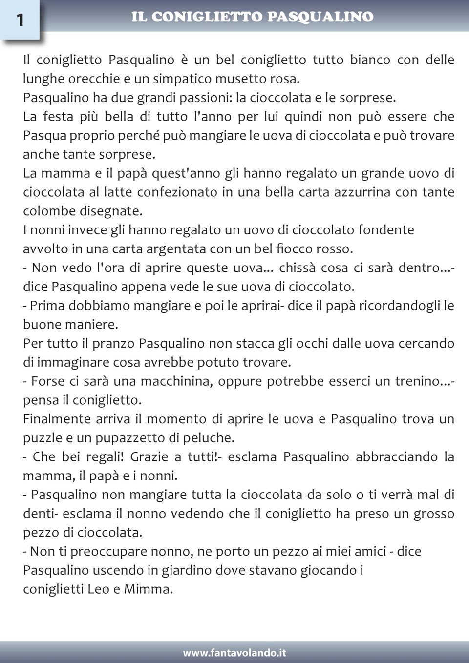 La festa più bella di tutto l'anno per lui quindi non può essere che Pasqua proprio perché può mangiare le uova di cioccolata e può trovare anche tante sorprese.