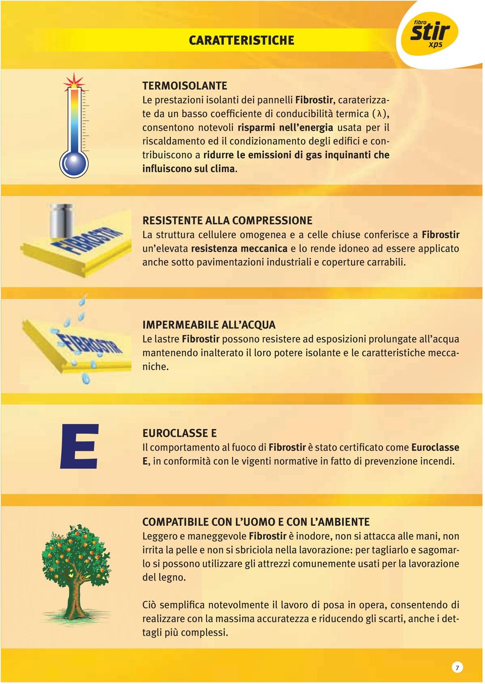 RESISTENTE ALLA COMPRESSIONE La struttura cellulere omogenea e a celle chiuse conferisce a Fibrostir un elevata resistenza meccanica e lo rende idoneo ad essere applicato anche sotto pavimentazioni