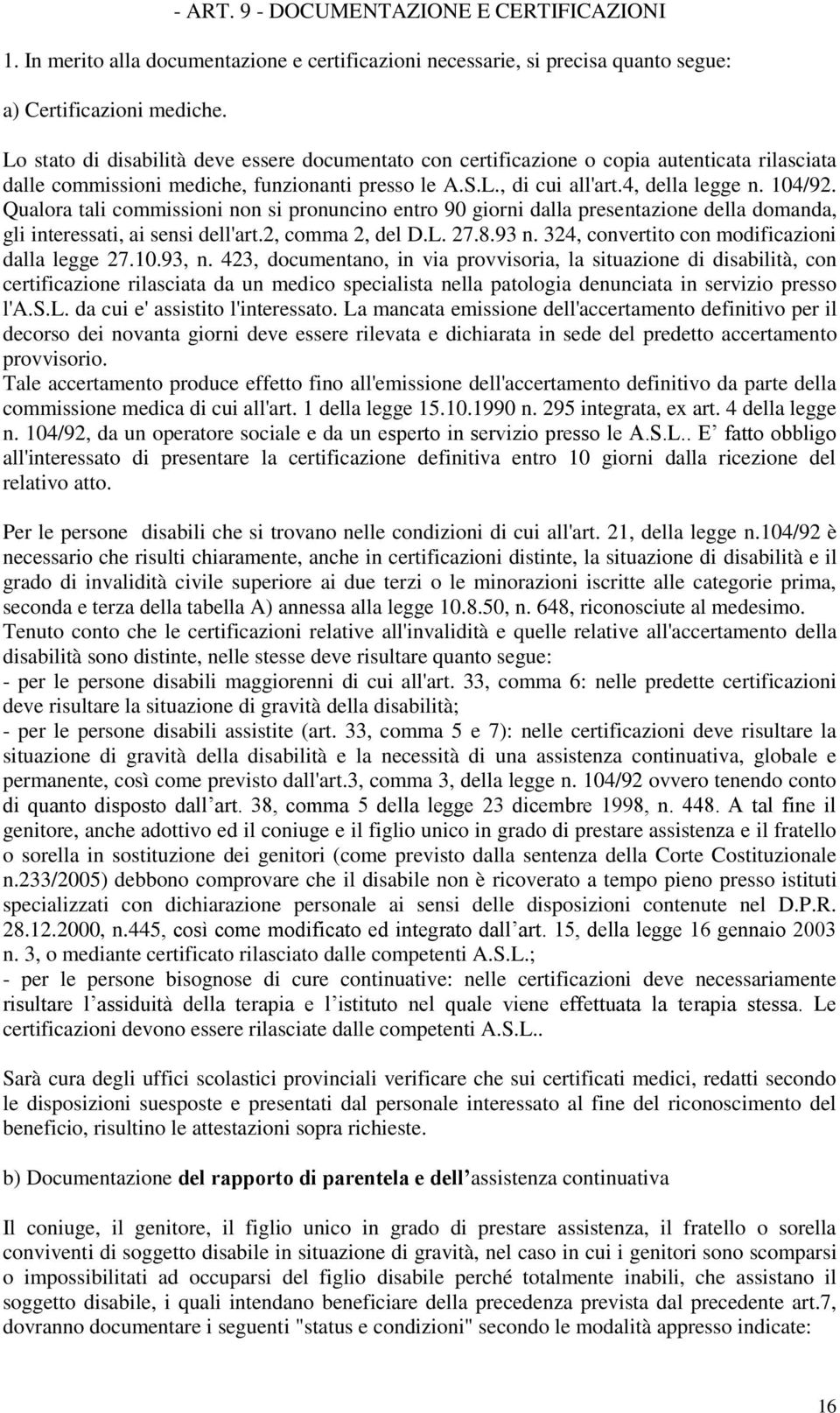 Qualora tali commissioni non si pronuncino entro 90 giorni dalla presentazione della domanda, gli interessati, ai sensi dell'art.2, comma 2, del D.L. 27.8.93 n.