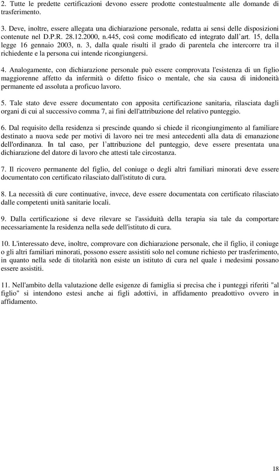 15, della legge 16 gennaio 2003, n. 3, dalla quale risulti il grado di parentela che intercorre tra il richiedente e la persona cui intende ricongiungersi. 4.