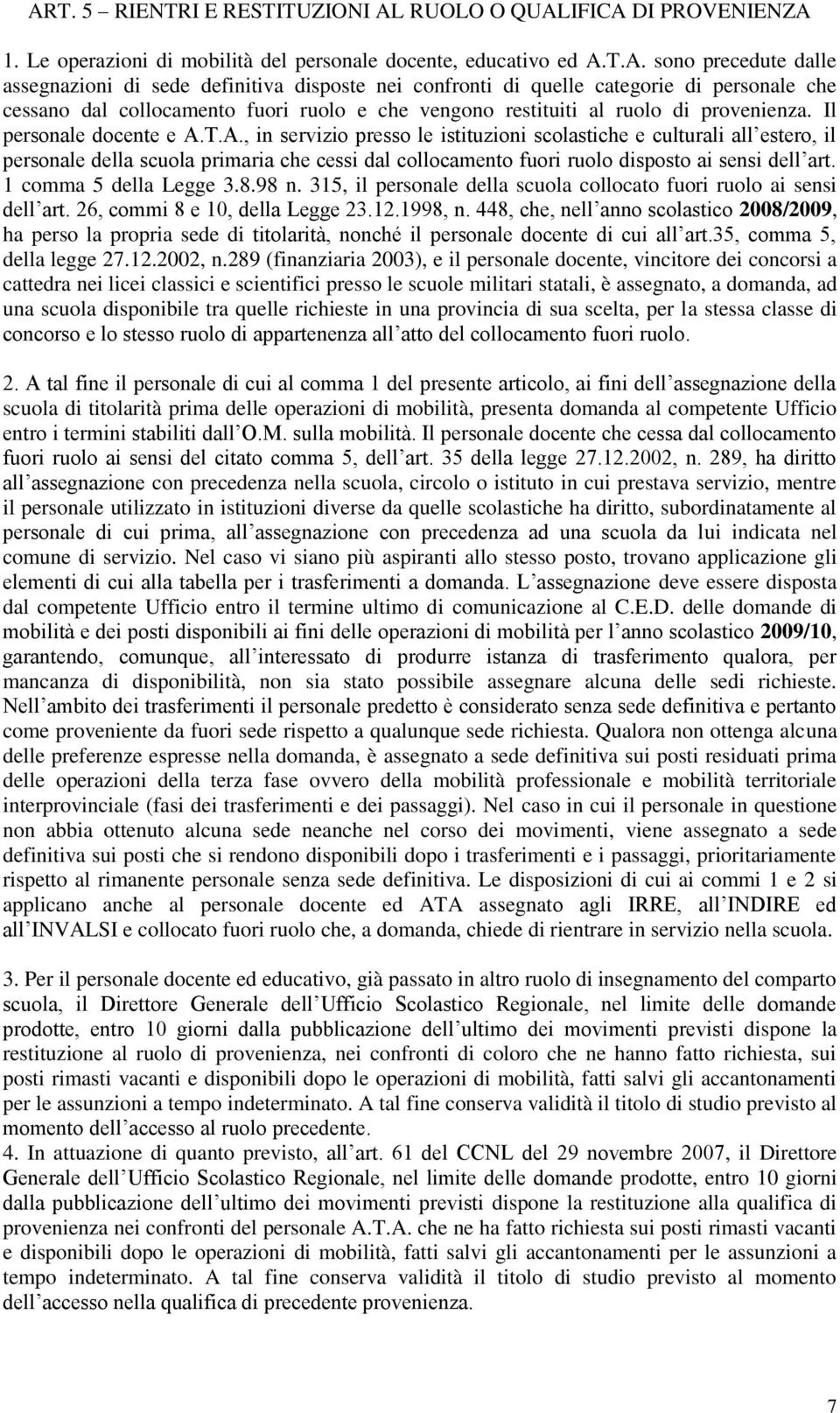 T.A., in servizio presso le istituzioni scolastiche e culturali all estero, il personale della scuola primaria che cessi dal collocamento fuori ruolo disposto ai sensi dell art.