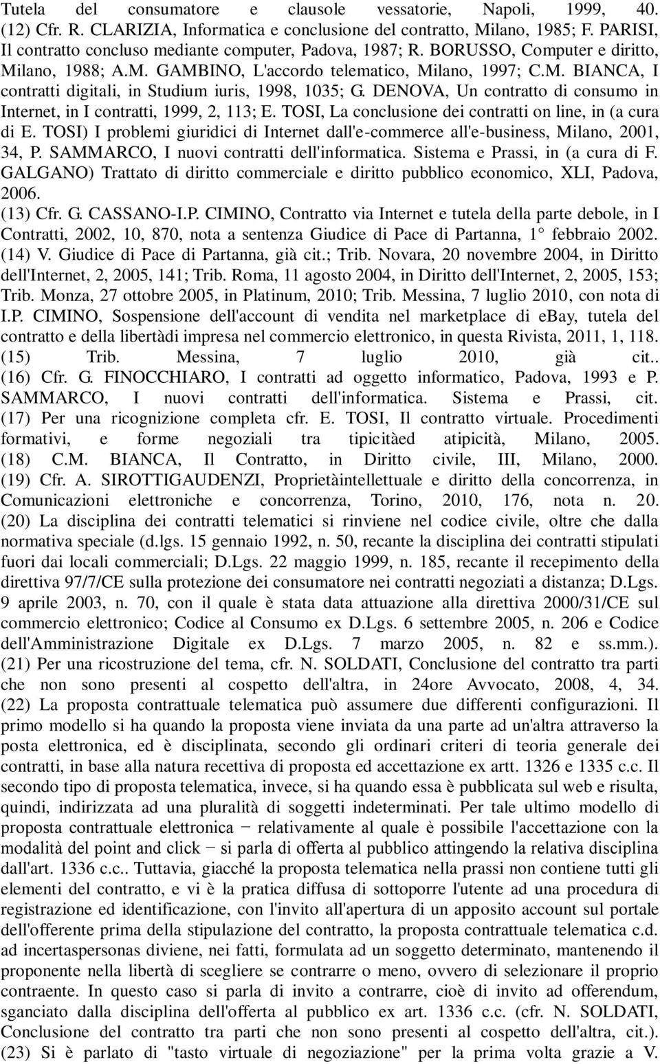DENOVA, Un contratto di consumo in Internet, in I contratti, 1999, 2, 113; E. TOSI, La conclusione dei contratti on line, in (a cura di E.