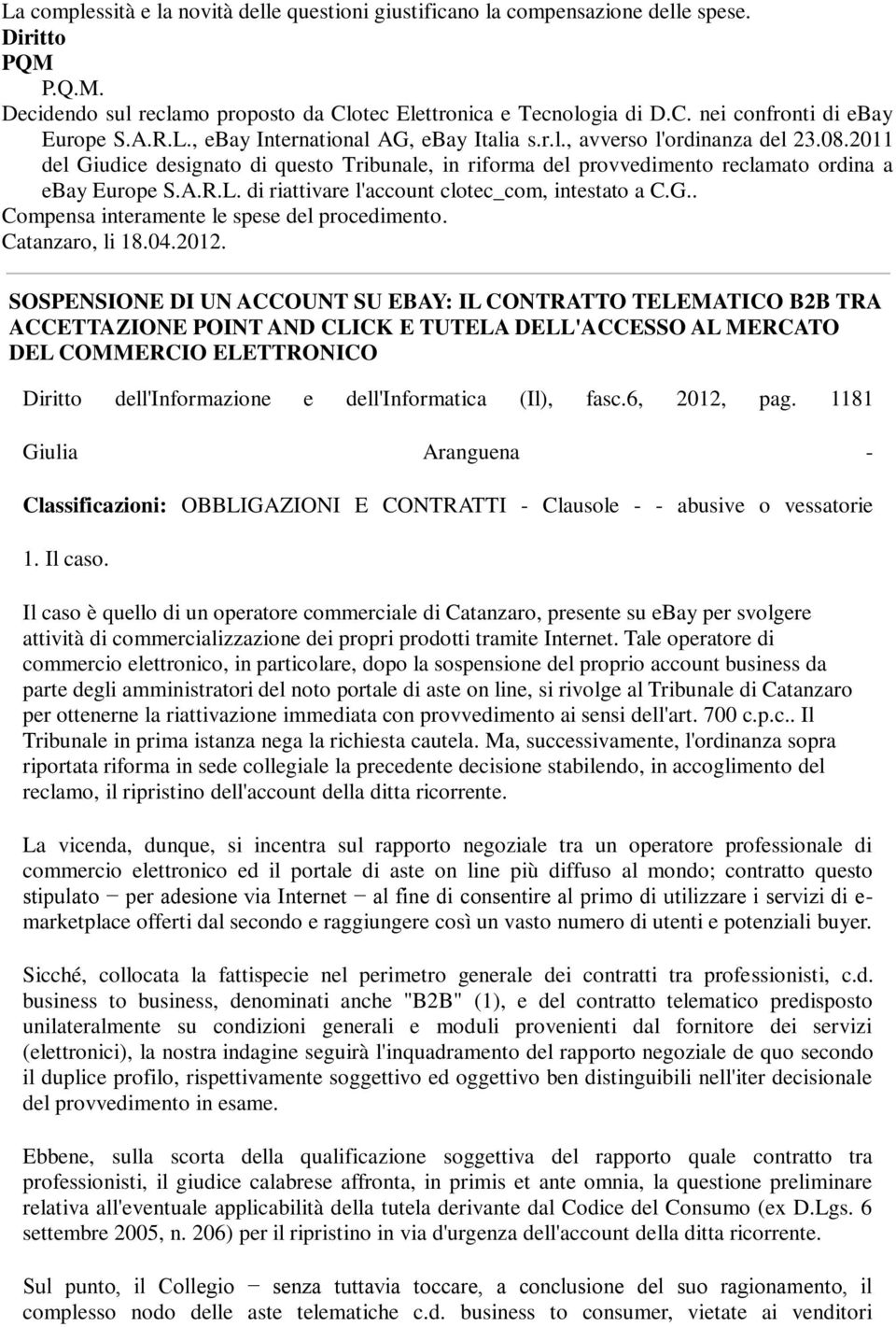 G.. Compensa interamente le spese del procedimento. Catanzaro, li 18.04.2012.
