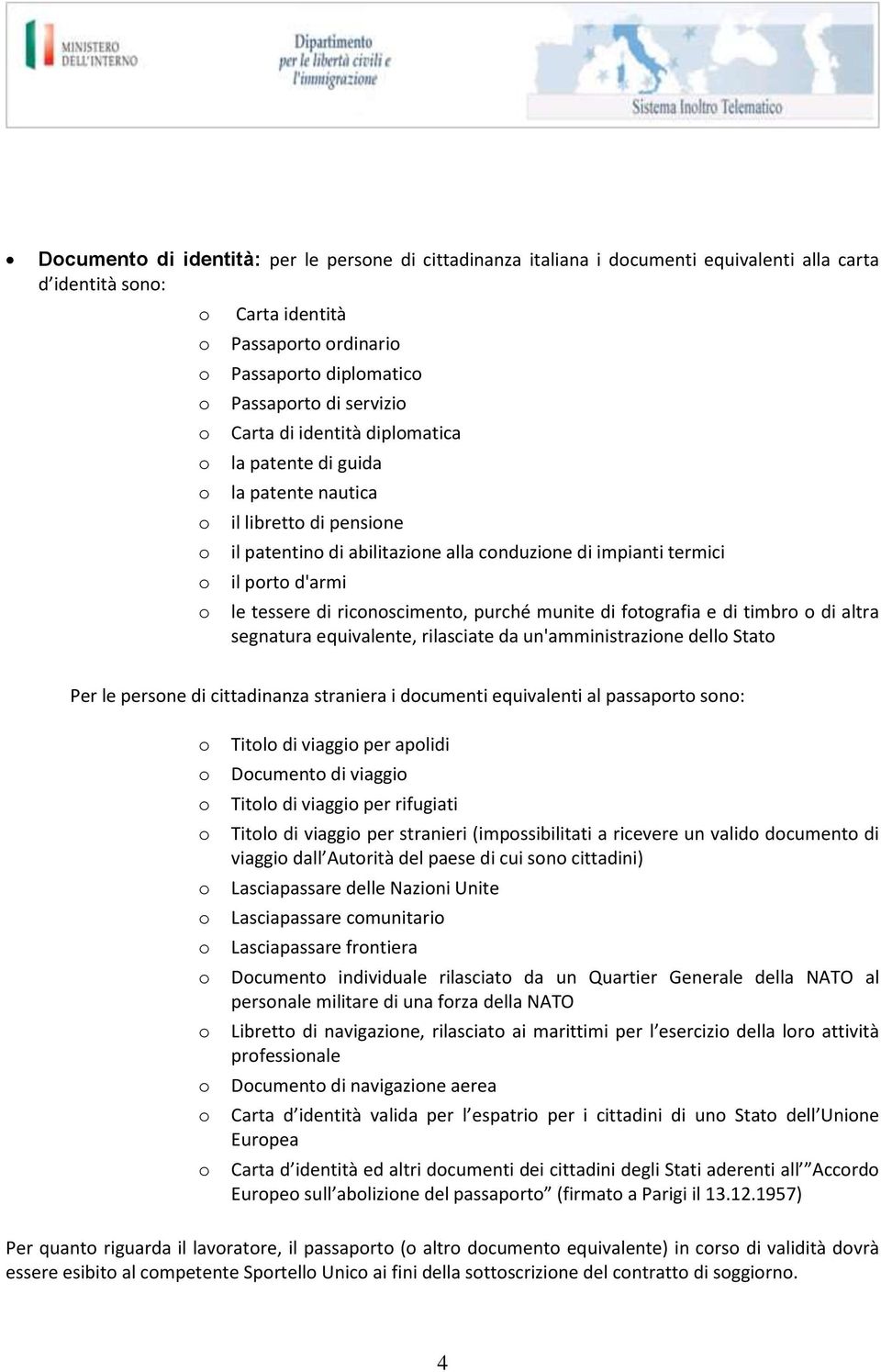 e di timbr di altra segnatura equivalente, rilasciate da un'amministrazine dell Stat Per le persne di cittadinanza straniera i dcumenti equivalenti al passaprt sn: Titl di viaggi per aplidi Dcument