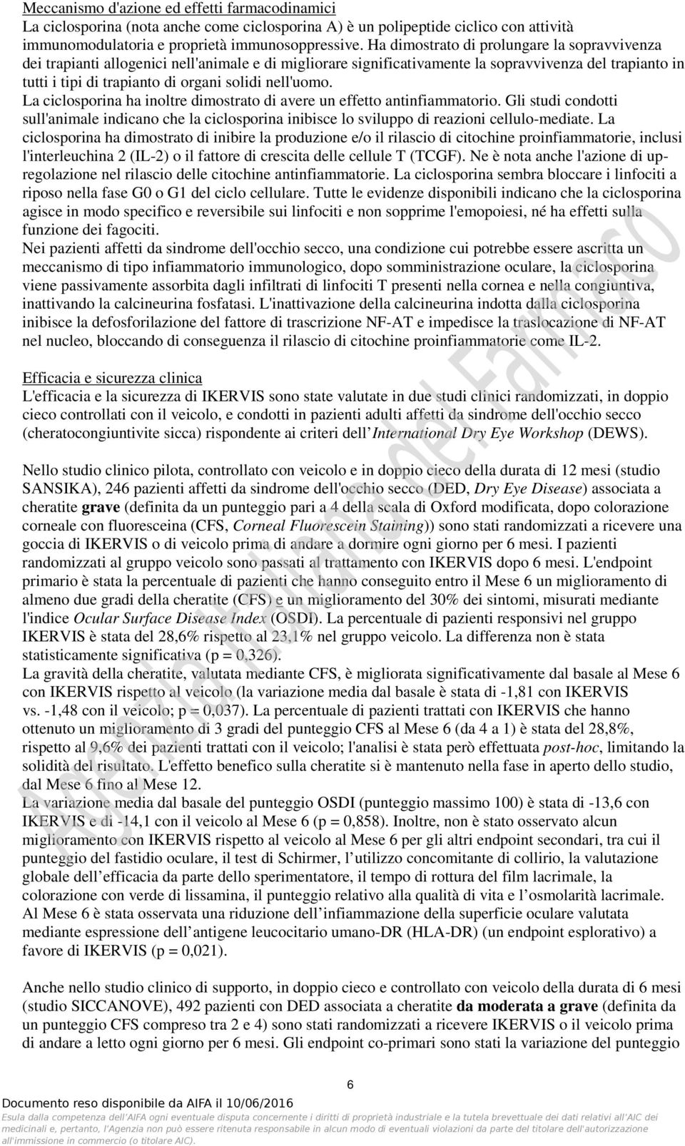 nell'uomo. La ciclosporina ha inoltre dimostrato di avere un effetto antinfiammatorio. Gli studi condotti sull'animale indicano che la ciclosporina inibisce lo sviluppo di reazioni cellulo-mediate.