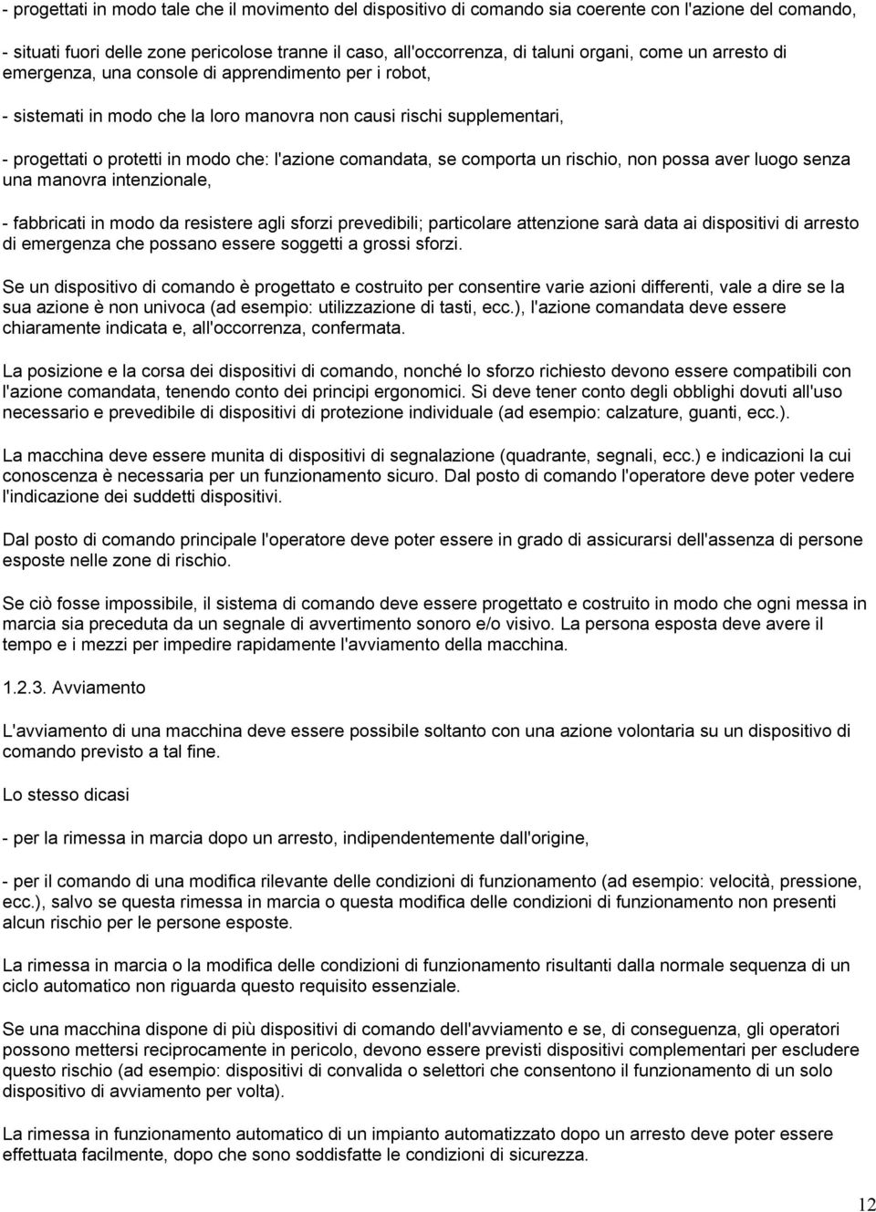 comandata, se comporta un rischio, non possa aver luogo senza una manovra intenzionale, - fabbricati in modo da resistere agli sforzi prevedibili; particolare attenzione sarà data ai dispositivi di