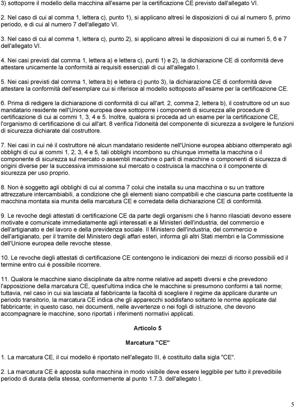 Nel caso di cui al comma 1, lettera c), punto 2), si applicano altresì le disposizioni di cui ai numeri 5, 6 e 7 dell'allegato VI. 4.