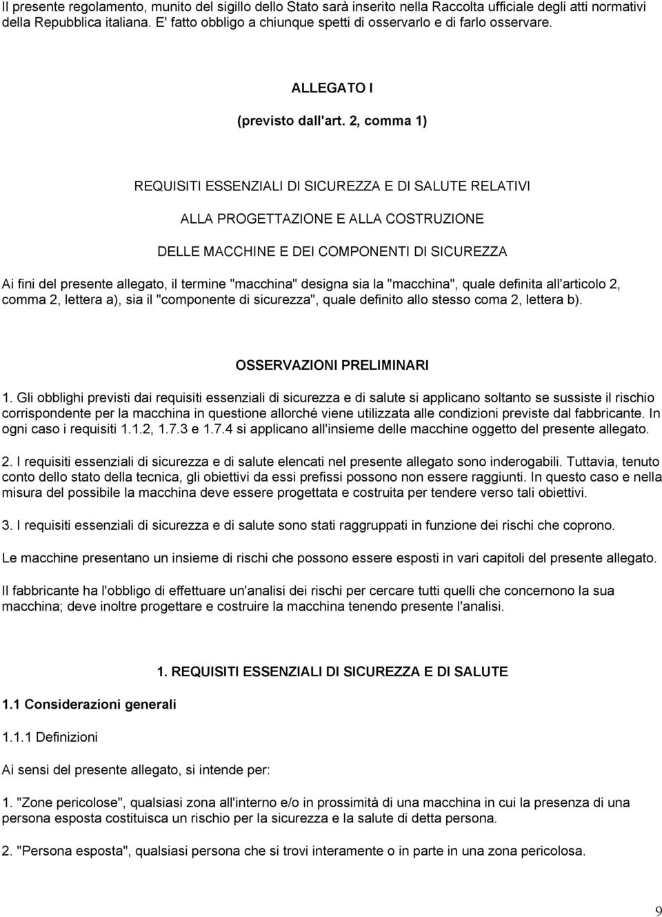 2, comma 1) REQUISITI ESSENZIALI DI SICUREZZA E DI SALUTE RELATIVI ALLA PROGETTAZIONE E ALLA COSTRUZIONE DELLE MACCHINE E DEI COMPONENTI DI SICUREZZA Ai fini del presente allegato, il termine