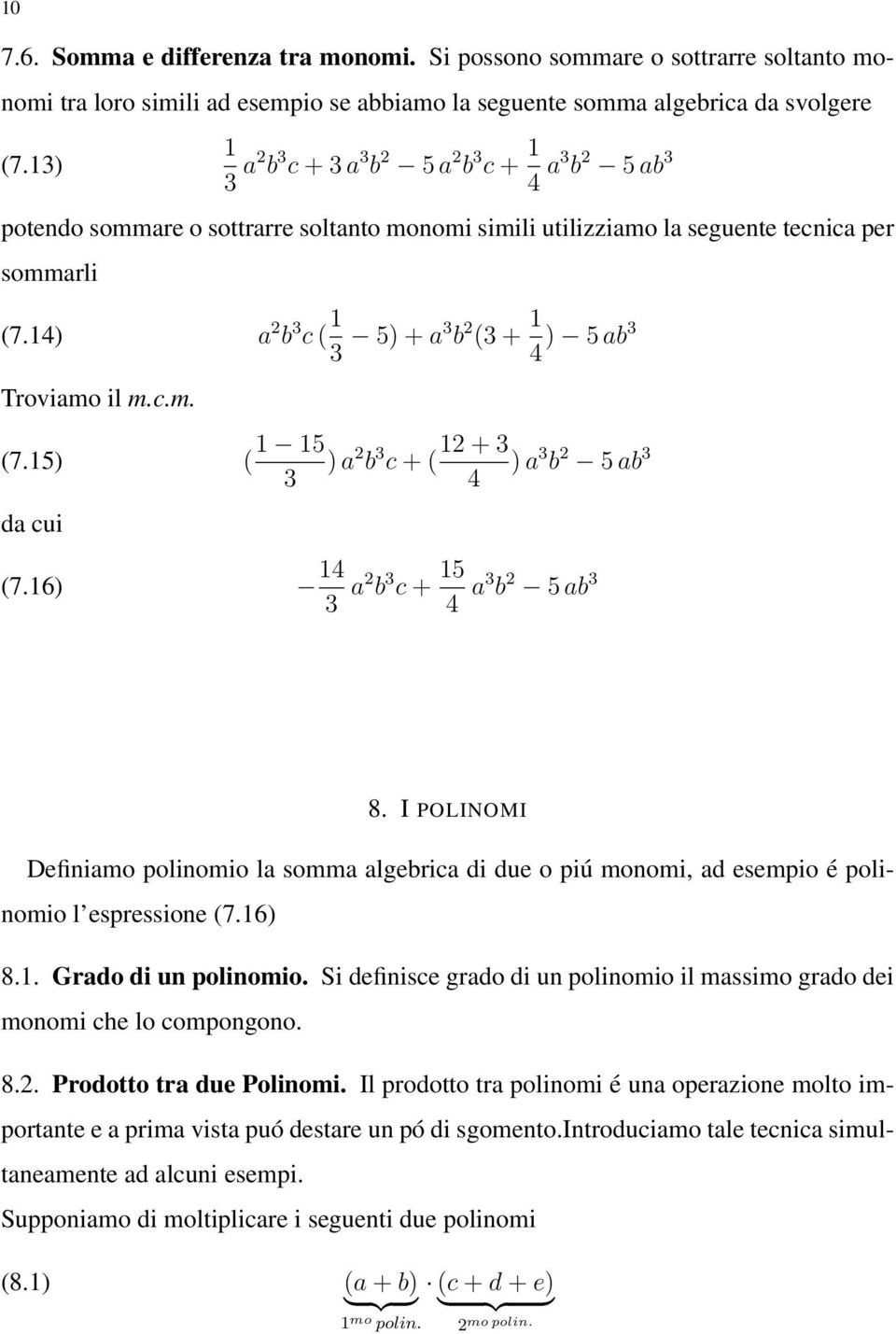 14) a 2 b 3 c ( 1 3 5) + a3 b 2 (3 + 1 4 ) 5 ab3 Troviamo il m.c.m. (7.15) ( 1 15 3 da cui ) a 2 b 3 c + ( 12 + 3 ) a 3 b 2 5 ab 3 4 (7.16) 14 3 a2 b 3 c + 15 4 a3 b 2 5 ab 3 8.