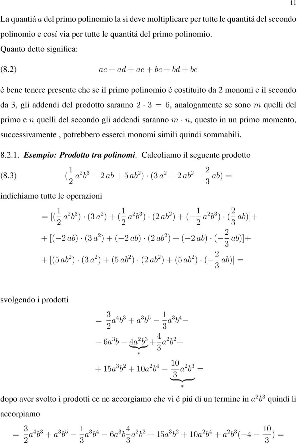 primo e n quelli del secondo gli addendi saranno m n, questo in un primo momento, successivamente, potrebbero esserci monomi simili quindi sommabili. 8.2.1. Esempio: Prodotto tra polinomi.