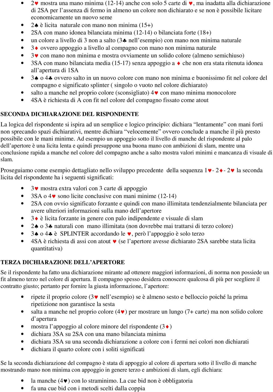 con mano non minima naturale 3 ovvero appoggio a livello al compagno con mano non minima naturale 3 con mano non minima e mostra ovviamente un solido colore (almeno semichiuso) 3SA con mano