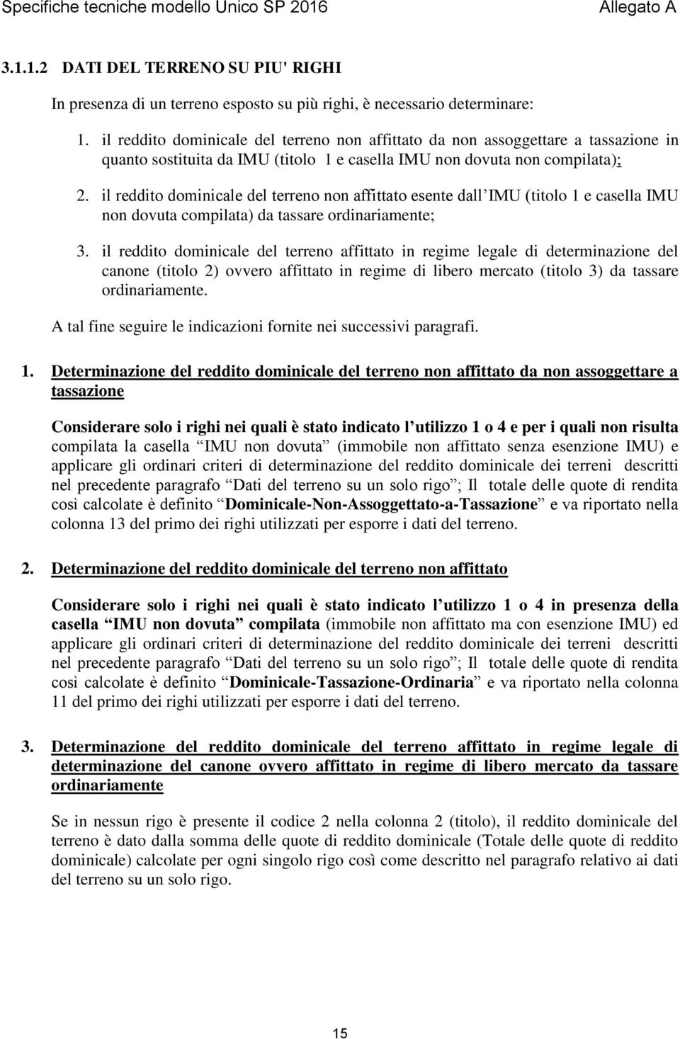 il reddito dominicale del terreno non affittato esente dall IMU (titolo 1 e casella IMU non dovuta compilata) da tassare ordinariamente; 3.