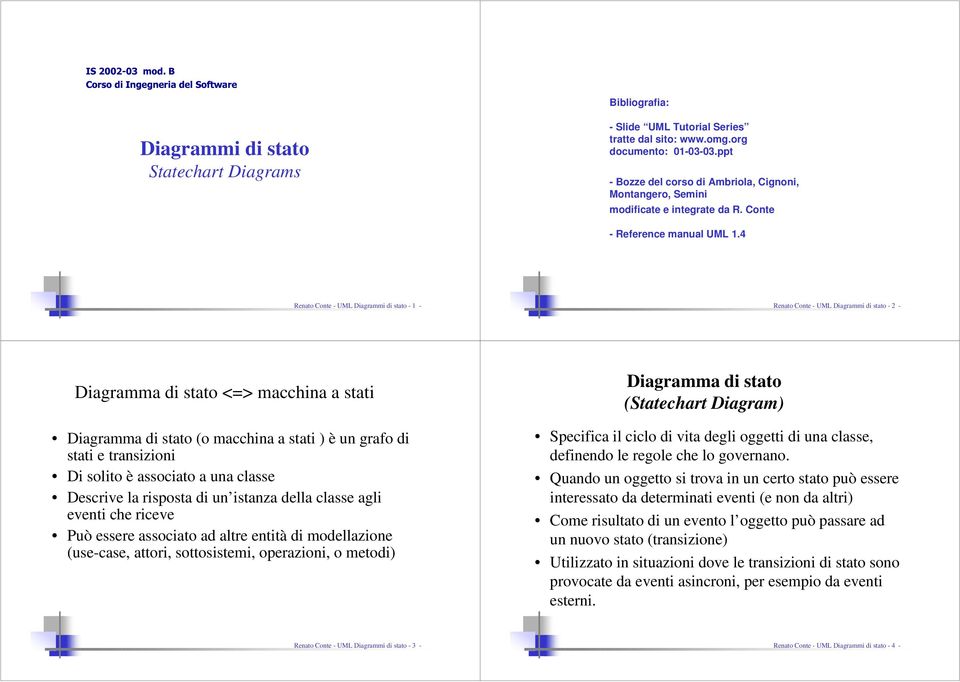 4 Renato Cte - UML Diagrammi di stato - 1 - Renato Cte - UML Diagrammi di stato - 2 - Diagramma di stato <=> macchina a stati Diagramma di stato (o macchina a stati ) è un grafo di stati e transizii