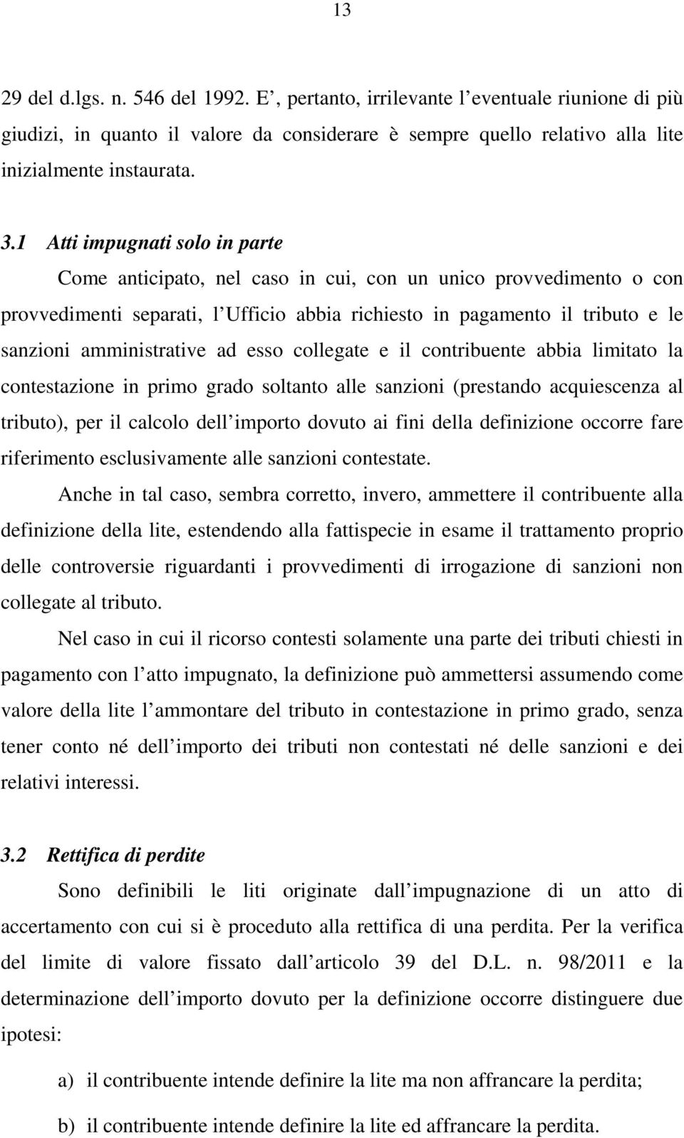 amministrative ad esso collegate e il contribuente abbia limitato la contestazione in primo grado soltanto alle sanzioni (prestando acquiescenza al tributo), per il calcolo dell importo dovuto ai