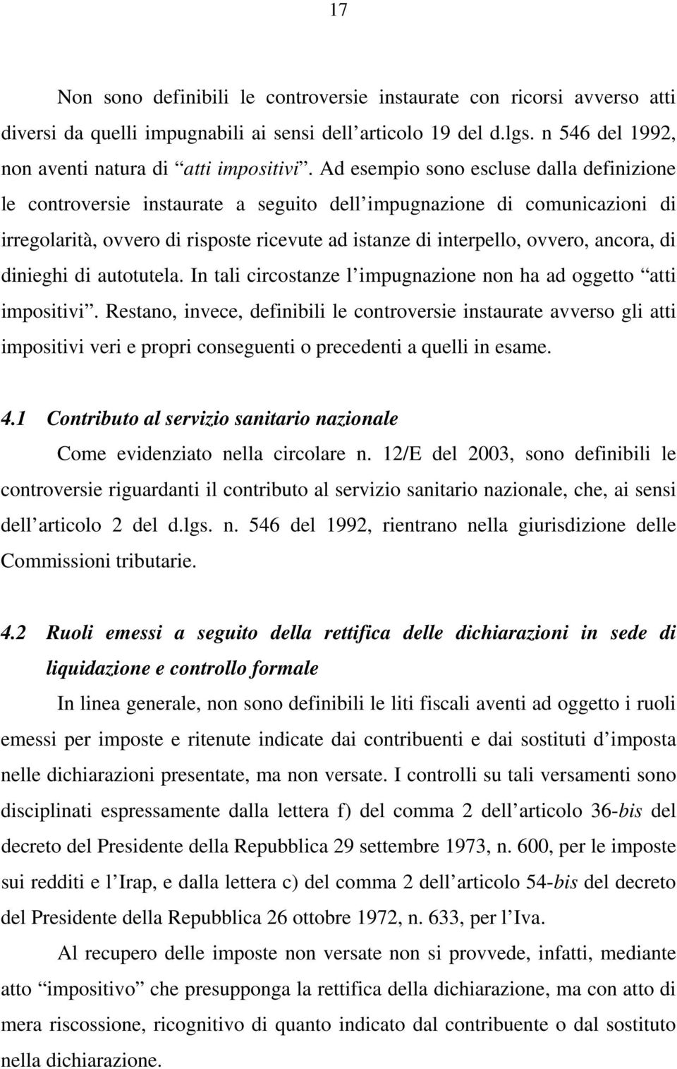 ancora, di dinieghi di autotutela. In tali circostanze l impugnazione non ha ad oggetto atti impositivi.