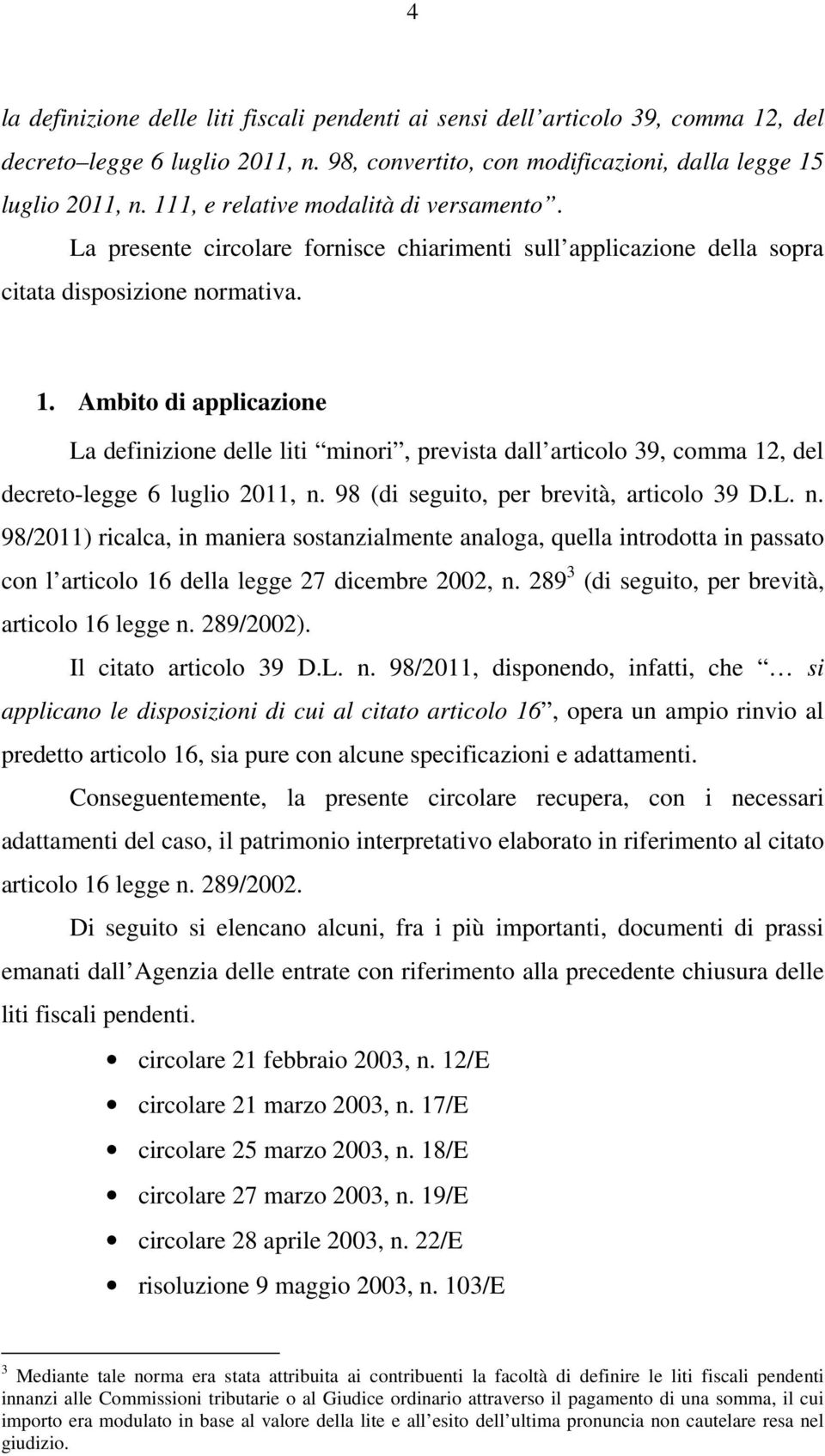 Ambito di applicazione La definizione delle liti minori, prevista dall articolo 39, comma 12, del decreto-legge 6 luglio 2011, n.