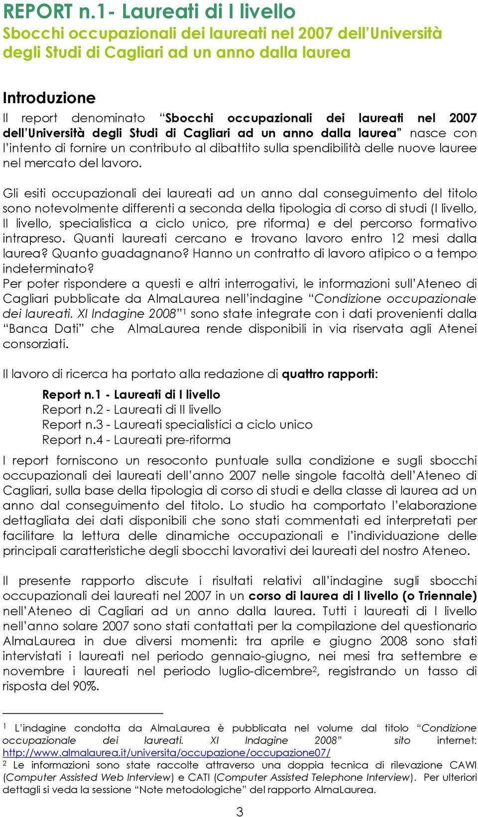 laureati nel 2007 dell Università degli Studi di Cagliari ad un anno dalla laurea nasce con l intento di fornire un contributo al dibattito sulla spendibilità delle nuove lauree nel mercato del